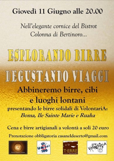 Una folle serata in cui si parlerà di stili birrari, di balene, di cous cous e di leoni. Scopriremo il filo rosso che unisce le birre IPA ai pirati dell'Ile Sainte Marie, le capanne di Bomalang'ombe alla birra biologica, la birra belga ai safari in Tanzania. All'insegna della solidarietà, esploreremo le birre artigianali di VolontariA abbinando cibi in grado di esaltarle. Prenotazione obbligatoria a casaneldeserto@gmail.com